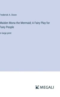 bokomslag Maiden Mona the Mermaid; A Fairy Play for Fairy People