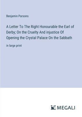 bokomslag A Letter To The Right Honourable the Earl of Derby; On the Cruelty And injustice Of Opening the Crystal Palace On the Sabbath