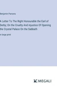 bokomslag A Letter To The Right Honourable the Earl of Derby; On the Cruelty And injustice Of Opening the Crystal Palace On the Sabbath