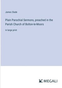 bokomslag Plain Parochial Sermons, preached in the Parish Church of Bolton-le-Moors