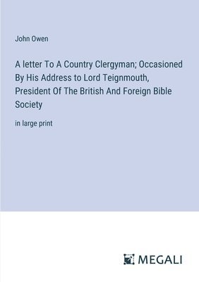 A letter To A Country Clergyman; Occasioned By His Address to Lord Teignmouth, President Of The British And Foreign Bible Society 1