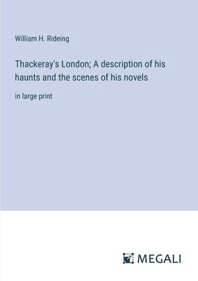 Thackeray's London; A description of his haunts and the scenes of his novels 1