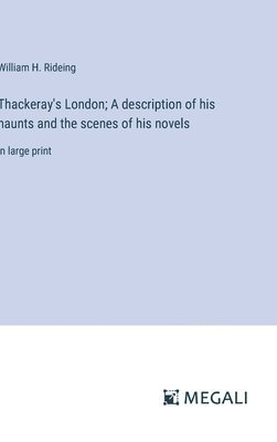 Thackeray's London; A description of his haunts and the scenes of his novels 1