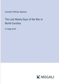 bokomslag The Last Ninety Days of the War in North-Carolina