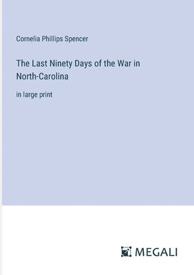 bokomslag The Last Ninety Days of the War in North-Carolina