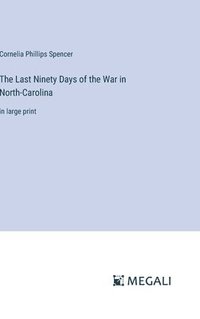 bokomslag The Last Ninety Days of the War in North-Carolina