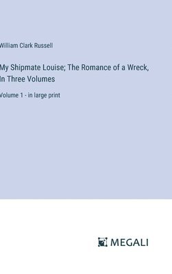 My Shipmate Louise; The Romance of a Wreck, In Three Volumes 1