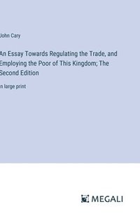 bokomslag An Essay Towards Regulating the Trade, and Employing the Poor of This Kingdom; The Second Edition