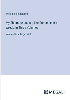 My Shipmate Louise; The Romance of a Wreck, In Three Volumes 1