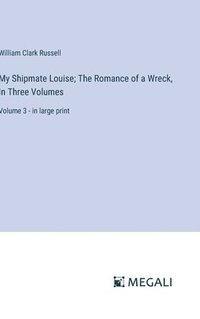 bokomslag My Shipmate Louise; The Romance of a Wreck, In Three Volumes
