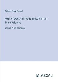 bokomslag Heart of Oak; A Three-Stranded Yarn, In Three Volumes