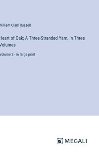bokomslag Heart of Oak; A Three-Stranded Yarn, In Three Volumes