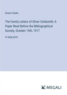 bokomslag The Family Letters of Oliver Goldsmith; A Paper Read Before the Bibliographical Society, October 15th, 1917