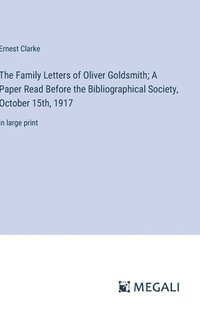 bokomslag The Family Letters of Oliver Goldsmith; A Paper Read Before the Bibliographical Society, October 15th, 1917