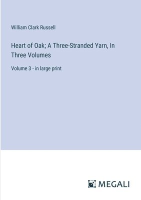 bokomslag Heart of Oak; A Three-Stranded Yarn, In Three Volumes: Volume 3 - in large print