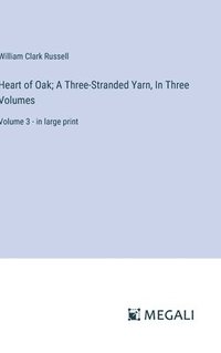 bokomslag Heart of Oak; A Three-Stranded Yarn, In Three Volumes: Volume 3 - in large print