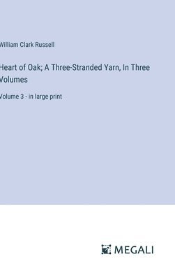 Heart of Oak; A Three-Stranded Yarn, In Three Volumes: Volume 3 - in large print 1