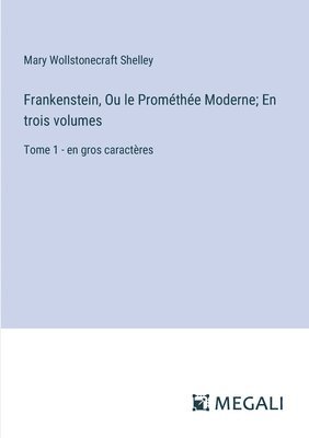 Frankenstein, Ou le Promthe Moderne; En trois volumes 1