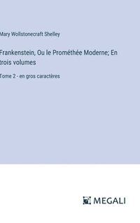 bokomslag Frankenstein, Ou le Prométhée Moderne; En trois volumes: Tome 2 - en gros caractères