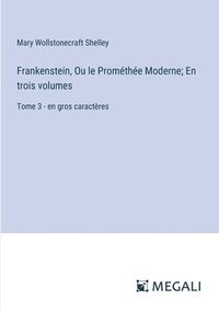 bokomslag Frankenstein, Ou le Prométhée Moderne; En trois volumes: Tome 3 - en gros caractères