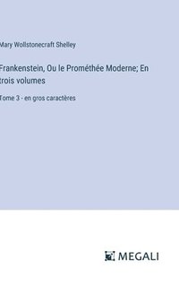 bokomslag Frankenstein, Ou le Prométhée Moderne; En trois volumes: Tome 3 - en gros caractères