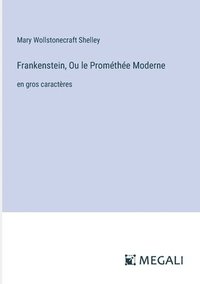 bokomslag Frankenstein, Ou le Prométhée Moderne: en gros caractères