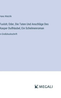 bokomslag Fuxloh; Oder, Die Taten Und Anschlge Des Kasper Dullhubel, Ein Schelmenroman