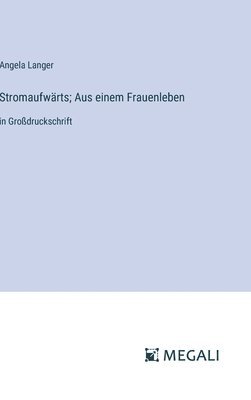 Angela Langer - Stromaufwärts; Aus einem Frauenleben, Inbunden
