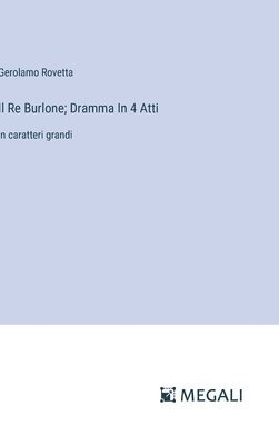 Re Burlone; Dramma In 4 Atti