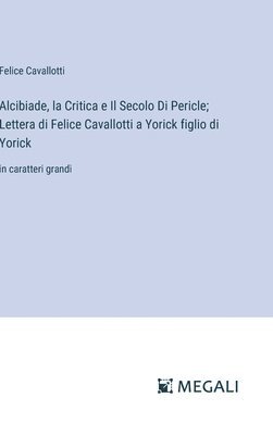 bokomslag Alcibiade, la Critica e Il Secolo Di Pericle; Lettera di Felice Cavallotti a Yorick figlio di Yorick