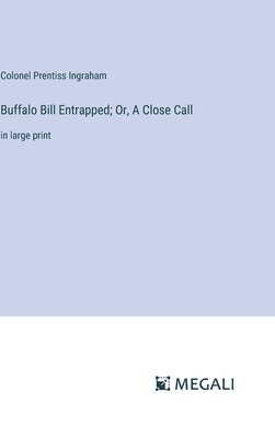 Buffalo Bill Entrapped; Or, A Close Call 1