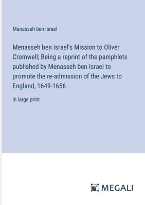 Manasseh Ben Israel, Manasseh ben Israel - Menasseh ben Israel's Mission to Oliver Cromwell; Being a reprint of the pamphlets published by Menasseh ben Israel to promote the re-admission of the Jews to England, 1649-1656, Häftad