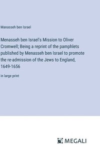 bokomslag Menasseh ben Israel's Mission to Oliver Cromwell; Being a reprint of the pamphlets published by Menasseh ben Israel to promote the re-admission of the Jews to England, 1649-1656