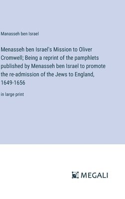 Manasseh Ben Israel, Manasseh ben Israel - Menasseh ben Israel's Mission to Oliver Cromwell; Being a reprint of the pamphlets published by Menasseh ben Israel to promote the re-admission of the Jews to England, 1649-1656, Inbunden