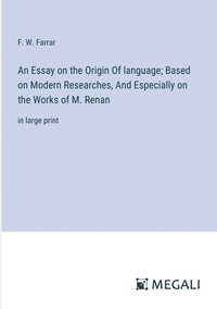 bokomslag An Essay on the Origin Of language; Based on Modern Researches, And Especially on the Works of M. Renan