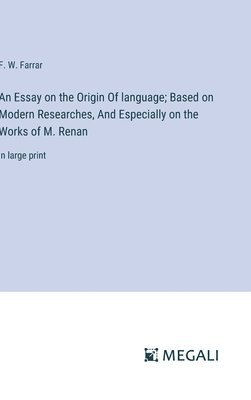 An Essay on the Origin Of language; Based on Modern Researches, And Especially on the Works of M. Renan 1