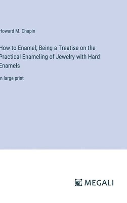 How to Enamel; Being a Treatise on the Practical Enameling of Jewelry with Hard Enamels