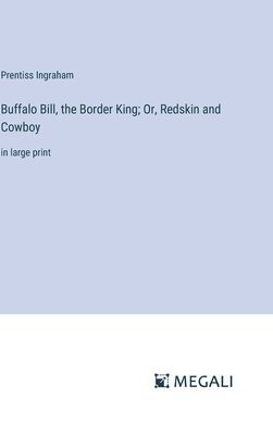 bokomslag Buffalo Bill, the Border King; Or, Redskin and Cowboy