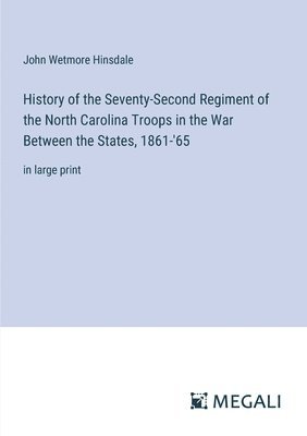 History of the Seventy-Second Regiment of the North Carolina Troops in the War Between the States, 1861-'65 1