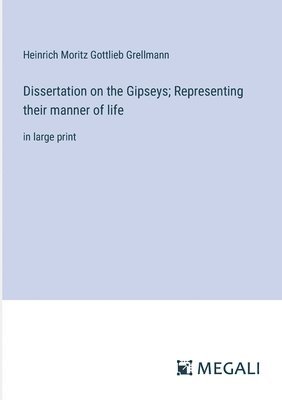 Heinrich Moritz Gottlieb Grellmann - Dissertation on the Gipseys; Representing their manner of life, Häftad