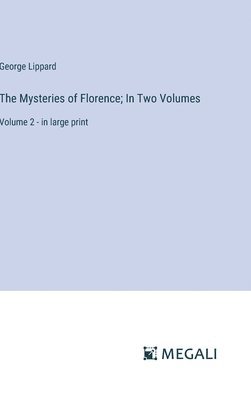 The Mysteries of Florence; In Two Volumes 1