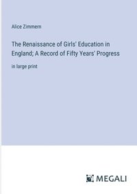 bokomslag The Renaissance of Girls' Education in England; A Record of Fifty Years' Progress