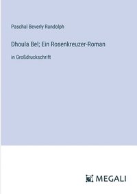 bokomslag Dhoula Bel; Ein Rosenkreuzer-Roman: in Großdruckschrift