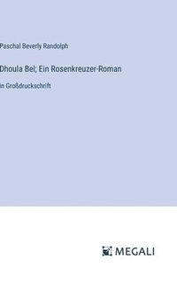 bokomslag Dhoula Bel; Ein Rosenkreuzer-Roman: in Großdruckschrift