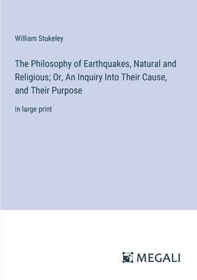 bokomslag The Philosophy of Earthquakes, Natural and Religious; Or, An Inquiry Into Their Cause, and Their Purpose