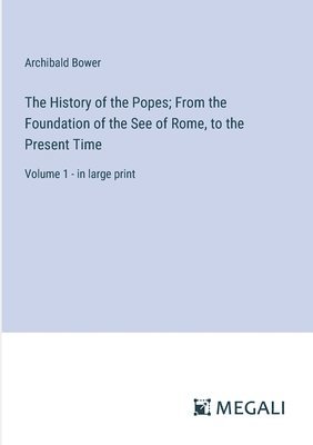 bokomslag The History of the Popes; From the Foundation of the See of Rome, to the Present Time