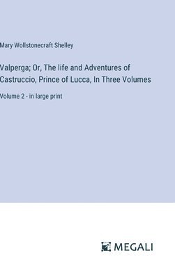 bokomslag Valperga; Or, The life and Adventures of Castruccio, Prince of Lucca, In Three Volumes