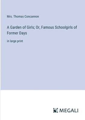 Thomas Concannon, Mrs. Thomas Concannon - Garden of Girls; Or, Famous Schoolgirls of Former Days, Häftad