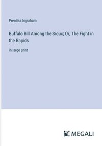 bokomslag Buffalo Bill Among the Sioux; Or, The Fight in the Rapids