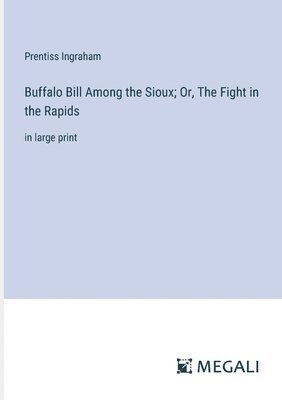 bokomslag Buffalo Bill Among the Sioux; Or, The Fight in the Rapids